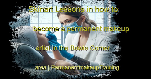 Skinart Lessons in how to become a permanent makeup artist in the Bowie Corner area | PermanentmakeupTraining | PermanentmakeupClasses | SkinartTraining-United States